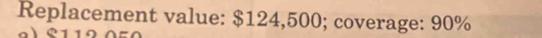 Replacement value: $124,500; coverage: 90%