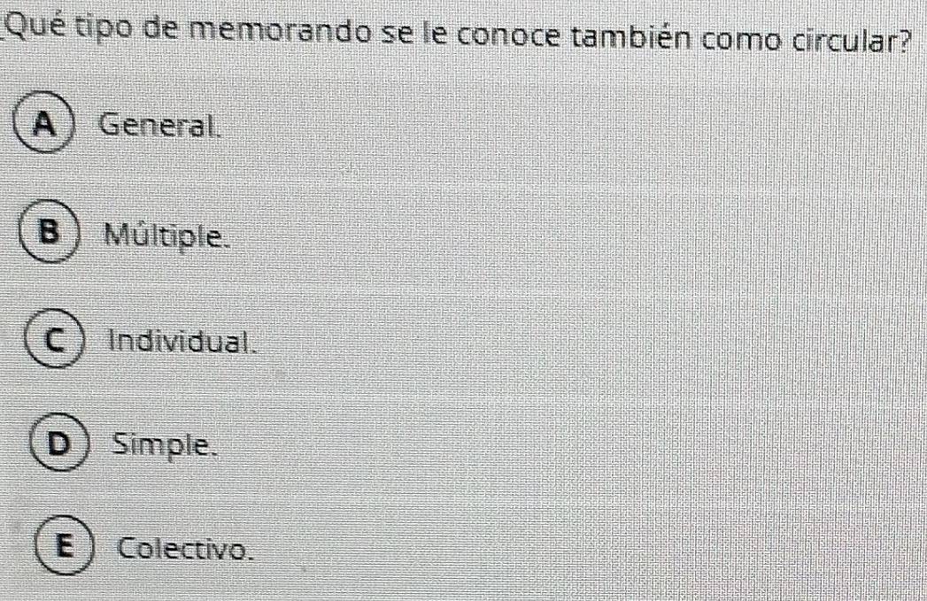 Qué tipo de memorando se le conoce también como circular?
A General.
B) Múltiple.
C Individual.
D) Simple.
E ) Colectivo.