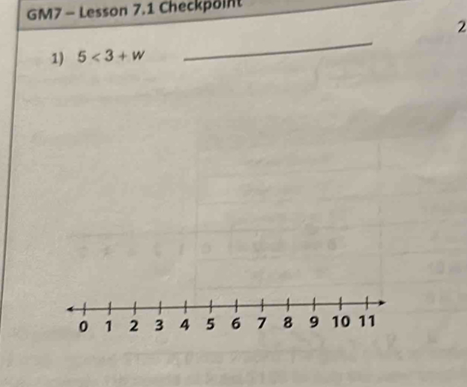 GM7 - Lesson 7.1 Checkpoint 
2 
1) 5<3+w
_