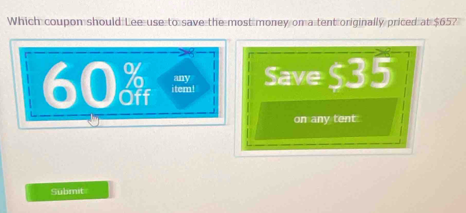 Which coupon should Lee use to save the most money on a tent originally priced at $65? 
Save $35
on any tent 
Submit