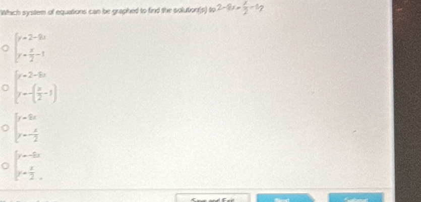 Which system of equations can be graphed to find the solution(s) ax^(2-8x)= x/2 -8
beginarrayl y=2-8x y= x/2 -1endarray.
beginarrayl y=2-9x y=-( x/2 -1)endarray.
beginarrayl y=9x y=- x/2 endarray.
beginarrayl y=-8x y= x/2 endarray.