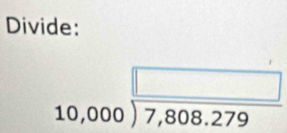 Divide:
10,000beginarrayr 000encloselongdiv 7,808,279