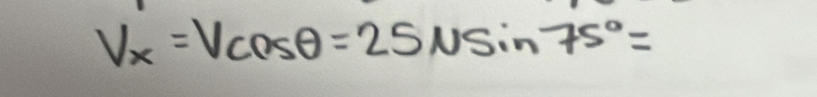 V_x=Vcos θ =25Nsin 75°=