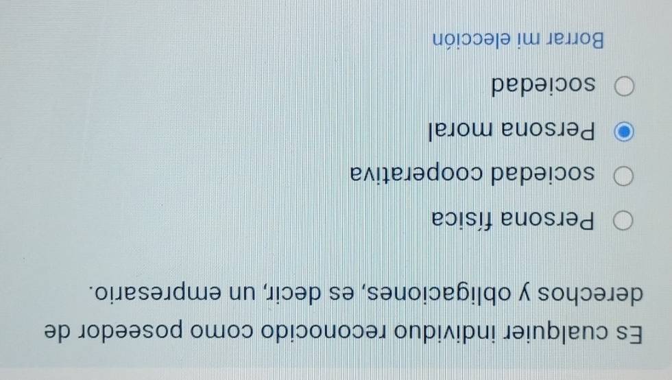 Es cualquier individuo reconocido como poseedor de
derechos y obligaciones, es decir, un empresario.
Persona física
sociedad cooperativa
Persona moral
sociedad
Borrar mi elección