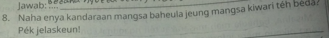 Jawab: heaa 
8. Naha enya kandaraan mangsa baheula jeung mangsa kiwari téh bėda 
Pék jelaskeun!