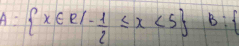 A  x∈ R|- 1/2 ≤ x<5 B: