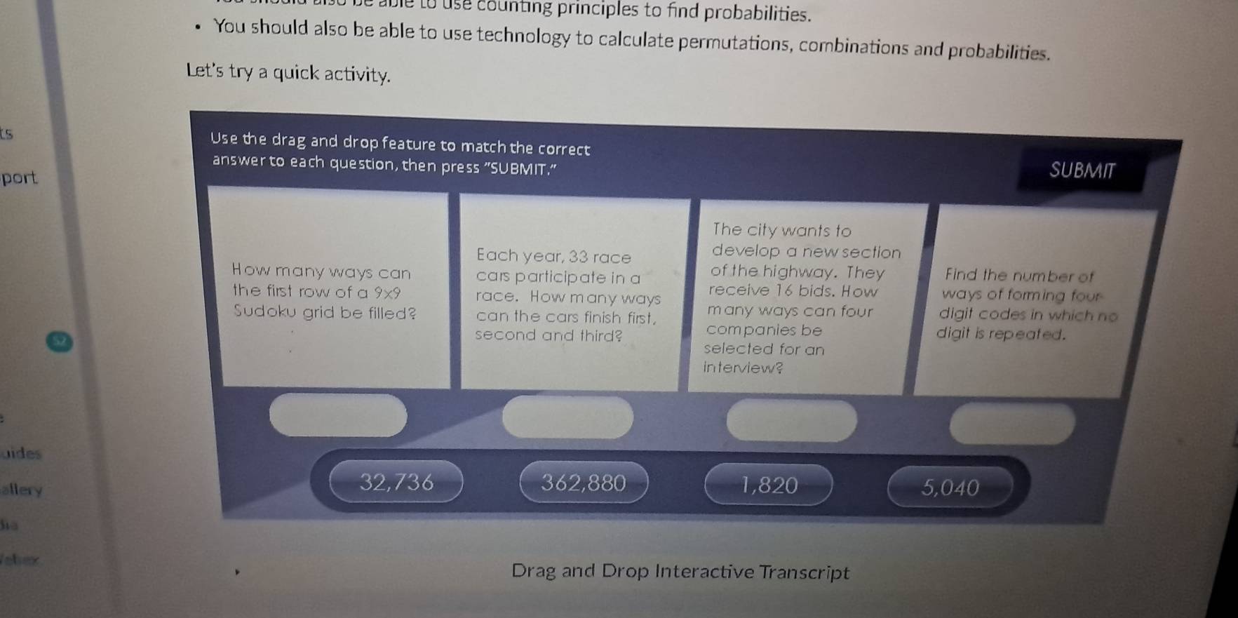 able to use counting principles to find probabilities.
You should also be able to use technology to calculate permutations, combinations and probabilities.
Let's try a quick activity.
is
port
uides
allery
ha
Vebex
Drag and Drop Interactive Transcript