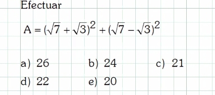 Efectuar
A=(sqrt(7)+sqrt(3))^2+(sqrt(7)-sqrt(3))^2
a) 26 b) 24 c) 21
d) 22 e) 20