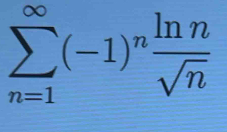 sumlimits _(n=1)^(∈fty)(-1)^n ln n/sqrt(n) 