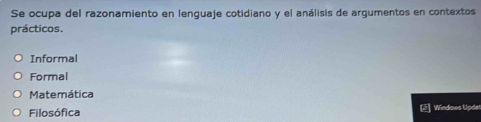 Se ocupa del razonamiento en lenguaje cotidiano y el análisis de argumentos en contextos
prácticos.
Informal
Formal
Matemática
Filosófica Windows Updat