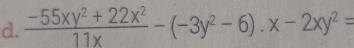  (-55xy^2+22x^2)/11x -(-3y^2-6).x-2xy^2=