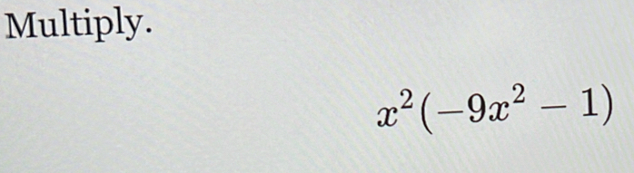 Multiply.
x^2(-9x^2-1)