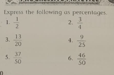 Express the following as percentages. 
1.  1/2   3/4 
2. 
3.  13/20   9/25 
4. 
5.  37/50   46/50 
6. 
0