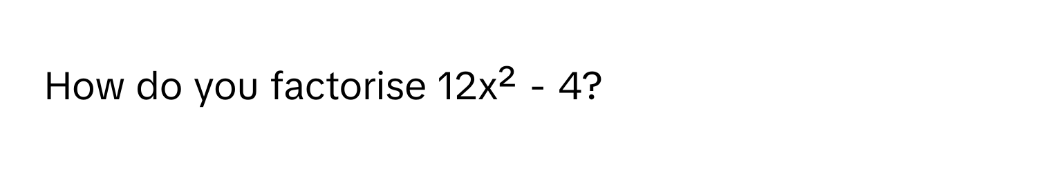 How do you factorise 12x² - 4?