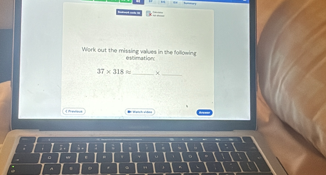 6G 6 H Summary 
Calcutator 
Bookwork code: 6E not sllosed 
Work out the missing values in the following 
estimation:
37* 318approx _×_