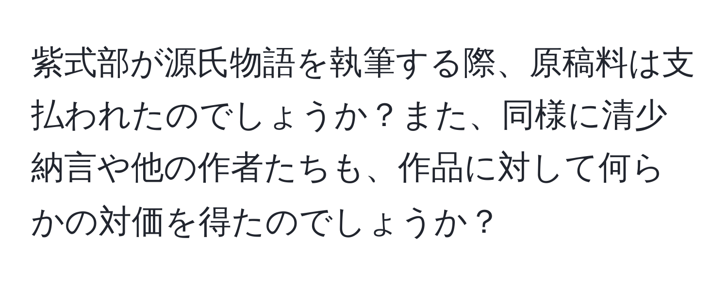 紫式部が源氏物語を執筆する際、原稿料は支払われたのでしょうか？また、同様に清少納言や他の作者たちも、作品に対して何らかの対価を得たのでしょうか？