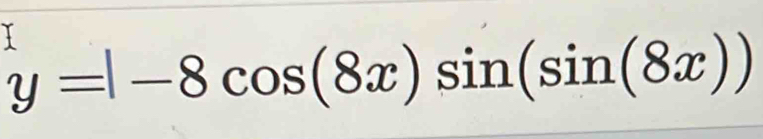 y=-8cos (8x)sin (sin (8x))