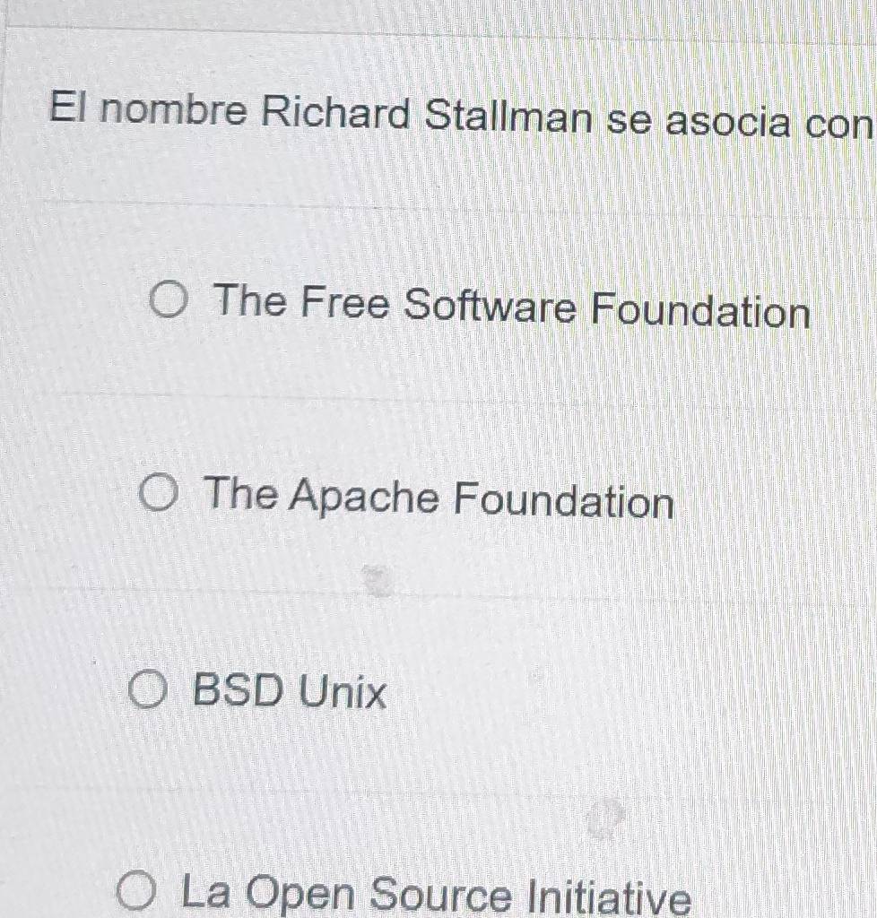 El nombre Richard Stallman se asocia con
The Free Software Foundation
The Apache Foundation
BSD Unix
La Open Source Initiative