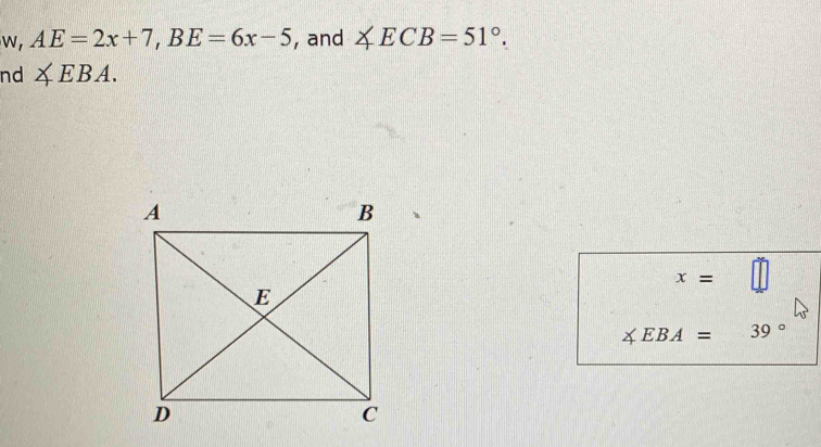 AE=2x+7, BE=6x-5 , and ∠ ECB=51°. 
nd ∠ EBA.
x=□
∠ EBA=-39°