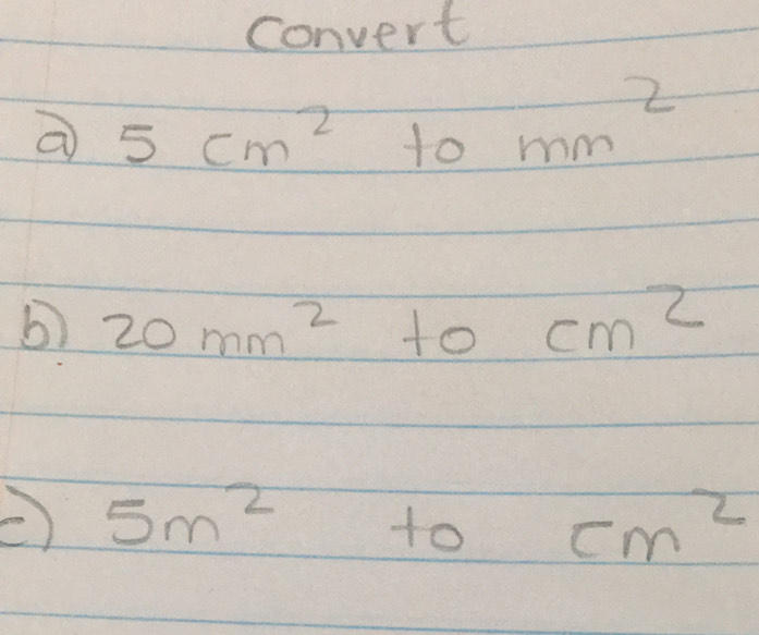 convert
5cm^2 to mm^2
b) 20mm^2 tocm^2
5m^2+0 f(x)=
cm^2