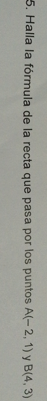 Halla la fórmula de la recta que pasa por los puntos A(-2,1) y B(4,3)