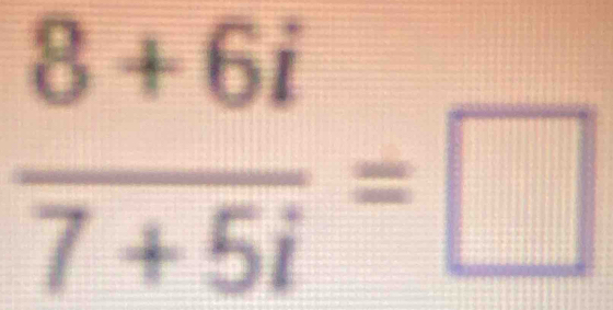  (8+6i)/7+5i =□