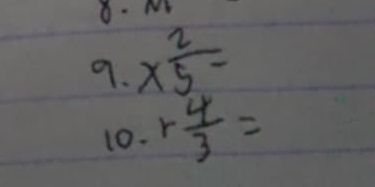 *  2/5 =
10. r 4/3 =