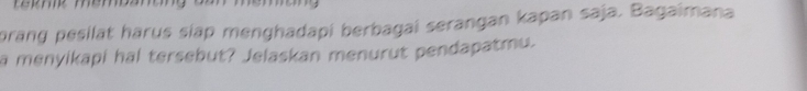 Te kz membanong 
orang pesilät härus siap menghadapi berbagai serangan kapan saja. Bagaimana 
a menyikapi hal tersebut? Jelaskan menurut pendapatmu.