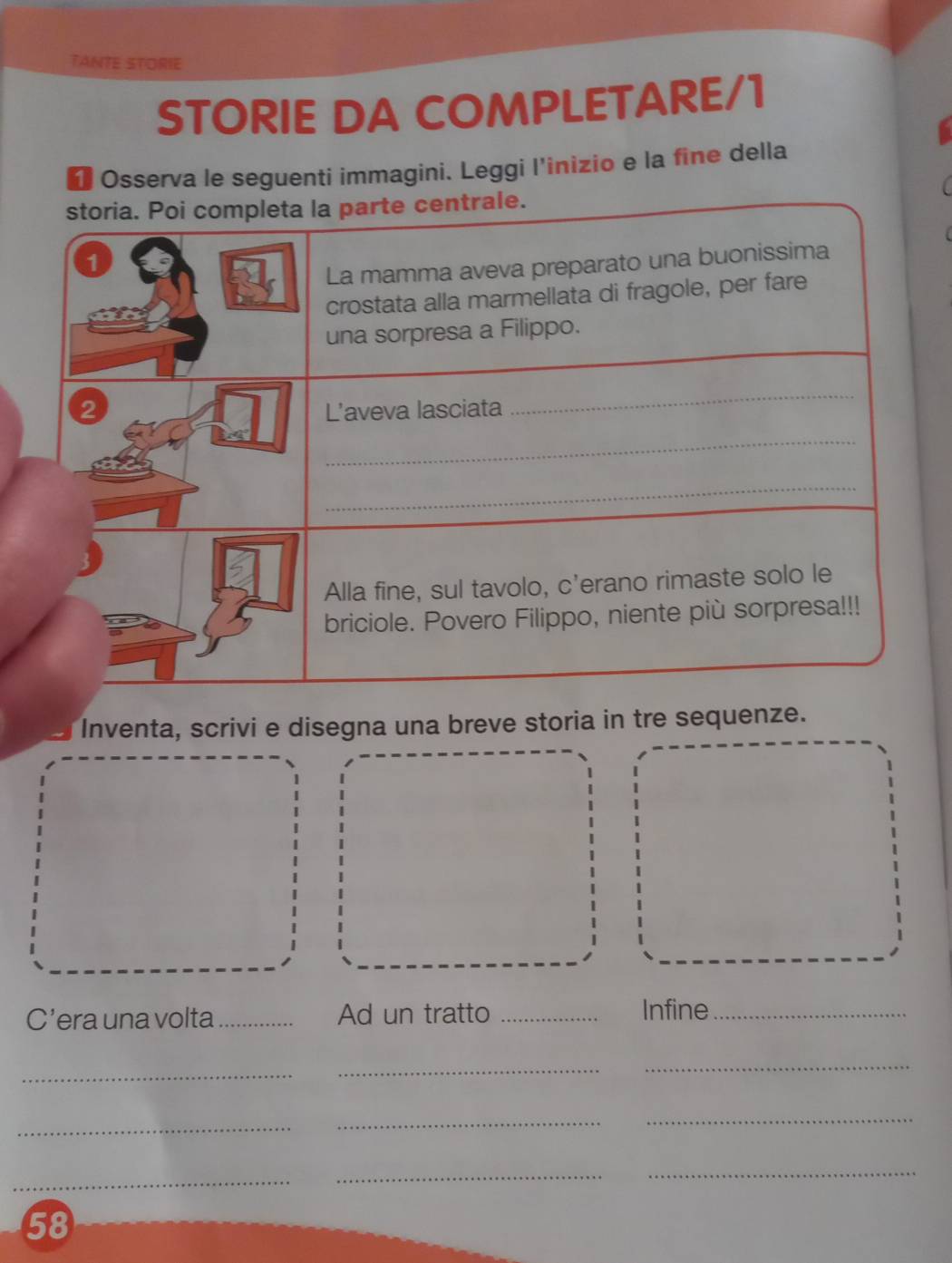 TANTE STORIE 
STORIE DA COMPLETARE/1 
* Osserva le seguenti immagini. Leggi l'inizio e la fine della 
Inventa, scrivi e disegna una breve storia in tre sequenze. 
C’era una volta_ Ad un tratto _Infine_ 
_ 
_ 
_ 
_ 
_ 
_ 
_ 
_ 
_ 
58