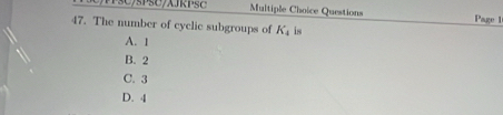 SC/sPSC/XJRPSC Multiple Choice Questions Page
47. The number of cyclic subgroups of K_4 is
A. 1
B. 2
C. 3
D. 4