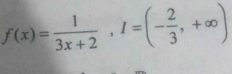 f(x)= 1/3x+2 , I=(- 2/3 ,+∈fty )