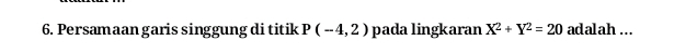 Persamaan garis singgung di titik P(-4,2) pada lingkaran X^2+Y^2=20 adalah ...