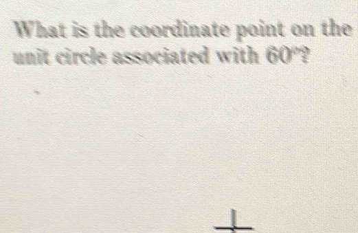 What is the coordinate point on the 
unit circle associated with 60°.