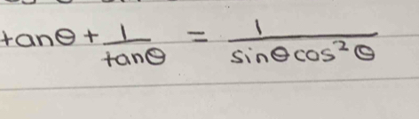 tan θ + 1/tan θ  = 1/sin θ cos^2θ  