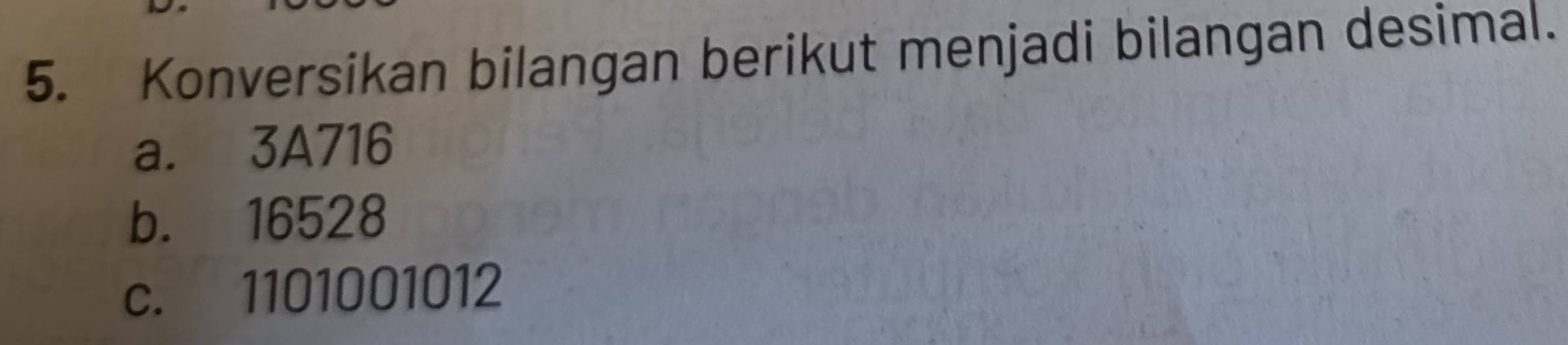 Konversikan bilangan berikut menjadi bilangan desimal. 
a. 3A716
b. 16528
c. 1101001012