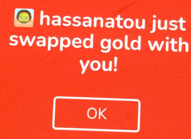 hassanatou just 
swapped gold with 
you! 
OK