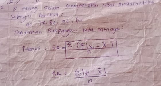 orang sisoa memperoleh ollal matematika 
Sebagn borikara
40 70. 8C, 50, 60
Ten takan simpangan rata-raranya? 
Pungs : S_2=(frac sumlimits (Fi|x_1-overline x|)n
SR=frac sumlimits |f|h-overline x|n