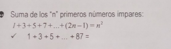 Suma de los "n" primeros números impares:
1+3+5+7+...+(2n-1)=n^2
1+3+5+...+87=