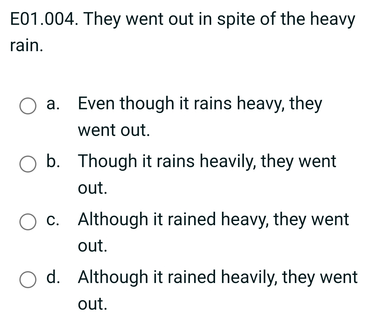 Giải quyết:E01.004. They went out in spite of the heavy rain. a. Even ...