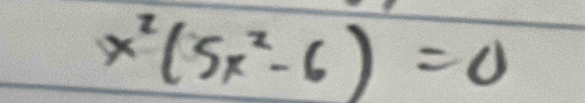 x^2(5x^2-6)=0