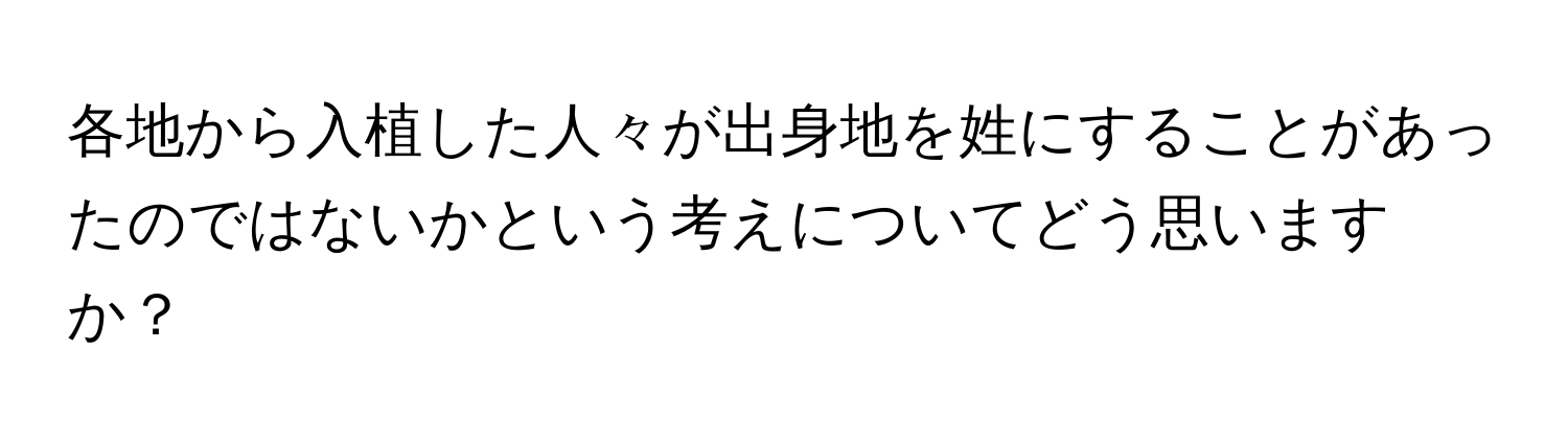 各地から入植した人々が出身地を姓にすることがあったのではないかという考えについてどう思いますか？