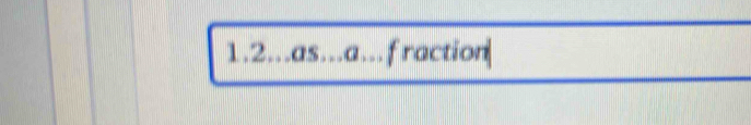 1.2...as...a...fraction