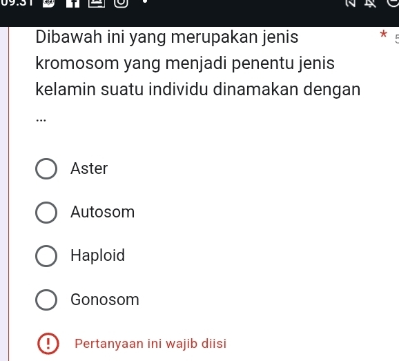 Dibawah ini yang merupakan jenis
kromosom yang menjadi penentu jenis
kelamin suatu individu dinamakan dengan
…
Aster
Autosom
Haploid
Gonosom
Pertanyaan ini wajib diisi