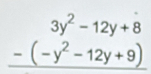 3y^2-12y+8
-(-y^2-12y+9)