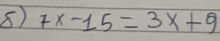 8 7x-15=3x+9