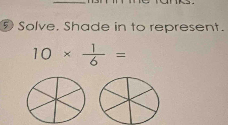 ⑤ Solve. Shade in to represent.
10*  1/6 =