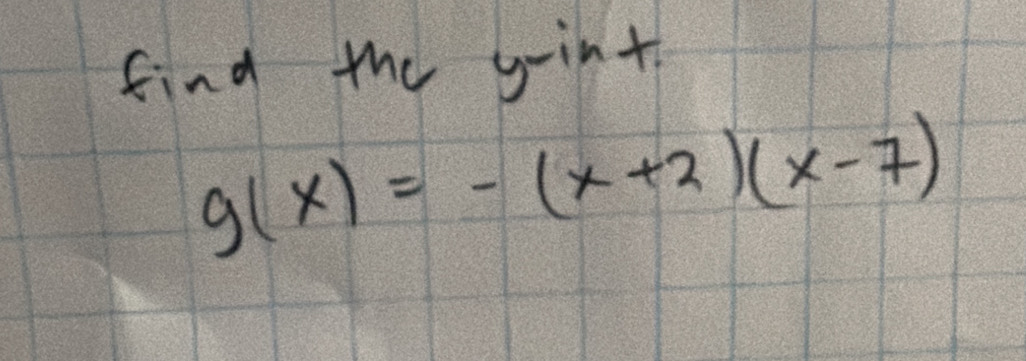 find the g -int
g(x)=-(x+2)(x-7)