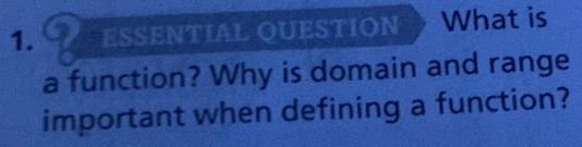 ESSENTIAL QUESTION What is 
a function? Why is domain and range 
important when defining a function?