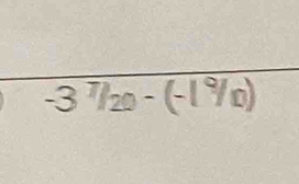 -3^7/_20-(-1^9/_0)