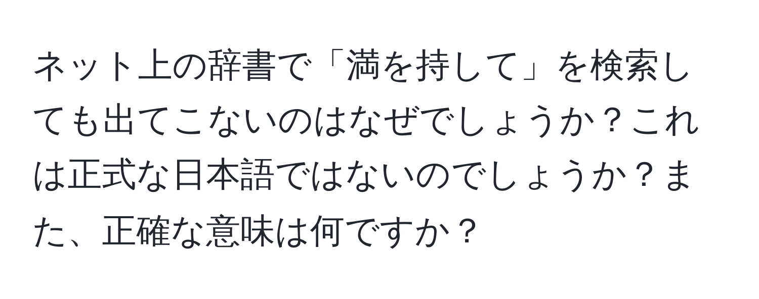 ネット上の辞書で「満を持して」を検索しても出てこないのはなぜでしょうか？これは正式な日本語ではないのでしょうか？また、正確な意味は何ですか？